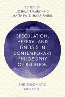 Speculation, heresy, and gnosis in contemporary philosophy of religion : the enigmatic absolute /