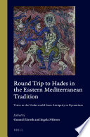 Round trip to Hades in the Eastern Mediterranean tradition : visits to the underworld from antiquity to Byzantium /
