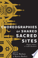 Choreographies of shared sacred sites : religion and conflict resolution /