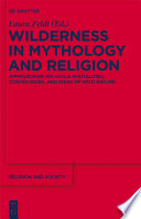 Wilderness in mythology and religion : approaching religious spatialities, cosmologies, and ideas of wild nature /