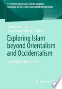 Exploring Islam beyond Orientalism and Occidentalism : Sociological Approaches /