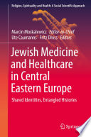 Jewish Medicine and Healthcare in Central Eastern Europe : Shared Identities, Entangled Histories /