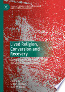 Lived Religion, Conversion and Recovery  : Negotiating of Self, the Social, and the Sacred	 /