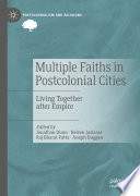 Multiple Faiths in Postcolonial Cities : Living Together after Empire /