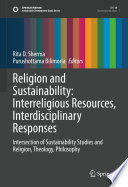 Religion and Sustainability: Interreligious Resources, Interdisciplinary Responses : Intersection of Sustainability Studies and Religion, Theology, Philosophy /
