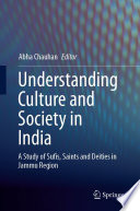 Understanding Culture and Society in India : A Study of Sufis, Saints and Deities in Jammu Region /