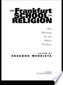 The Frankfurt School on religion : key writings by the major thinkers /