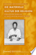 Die materielle Kultur der Religion Interdisziplinäre Perspektiven auf Objekte religiöser Bildung und Praxis.