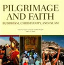 Pilgrimage and faith : Buddhism, Christianity and Islam /
