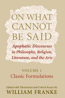 On what cannot be said : apophatic discourses in philosophy, religion, literature, and the arts /