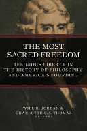 The most sacred freedom : religious liberty in the history of philosophy and America's founding /