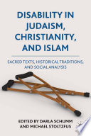 Disability in Judaism, Christianity, and Islam : Sacred Texts, Historical Traditions,and Social Analysis /