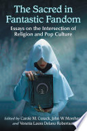 The sacred in fantastic fandom : essays on the intersection of religion and pop culture /