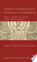 Cognitive Ecologies and the History of Remembering : Religion, Education and Memory in Early Modern England /