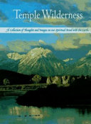 Temple wilderness : a collection of thoughts and images on our spiritual bond with the Earth /