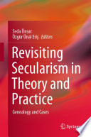 Revisiting Secularism in Theory and Practice : Genealogy and Cases /