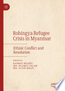 Rohingya Refugee Crisis in Myanmar : Ethnic Conflict and Resolution /