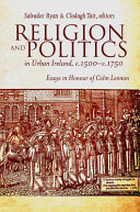 Religion and politics in urban Ireland, c.1500-c.1750 : essays in honour of Colm Lennon /