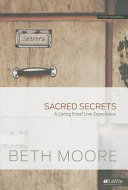 Sacred secrets : a living proof live experience : a Beth Moore small group study /