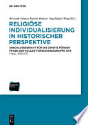 Religiöse Individualisierung in historischer Perspektive / Religious Individualisation in Historical Perspective : Abschlussbericht für die zweite Förderphase der Kolleg-Forschungsgruppe 1013/Final Report of the Kolleg-Forschungsgruppe 1013 for the Second Funding Period 2013-2018 /