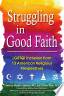 Struggling in good faith : LGBTQI inclusion from 13 American religious perspectives /