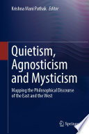 Quietism, Agnosticism and Mysticism : Mapping the Philosophical Discourse of the East and the West /