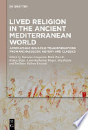 Lived Religion in the Ancient Mediterranean World : Approaching Religious Transformations from Archaeology, History and Classics /