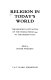 Religion in today's world : the religious situation of the world from 1945 to the present day /