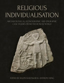 Religious individualisation : archaeological, iconographic and epigraphic case studies from the Roman world /