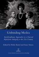 Unbinding Medea : interdisciplinary approaches to a classical myth from antiquity to the 21st century /