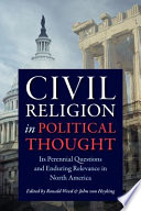 Civil religion in political thought : its perennial questions and enduring relevance in North America /