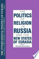 The politics of religion in Russia and the new states of Eurasia /