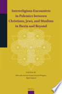 Interreligious encounters in polemics between Christians, Jews, and Muslims in Iberia and beyond /