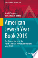 American Jewish Year Book 2019 : The Annual Record of the North American Jewish Communities Since 1899 /