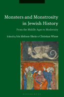 Monsters and monstrosity in Jewish history : from the Middle Ages to modernity /