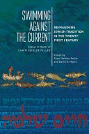 Swimming against the current : reimagining Jewish tradition in the twenty-first century : essays in honor of Chaim Seidler-Feller /