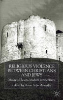 Religious violence between Christians and Jews : medieval roots, modern perspectives /