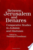 Between Jerusalem and Benares : comparative studies in Judaism and Hinduism /