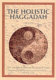 The Holistic Haggadah : how will you be differenct this Passover night? : traditional Haggadah with original commentary = Hagadah shel Pesaḥ /