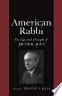 American rabbi : the life and thought of Jacob B. Agus /