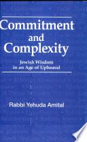 Commitment and complexity : Jewish wisdom in an age of upheaval : selections from the writings of Rabbi Yehuda Amital /
