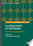 Curating Islamic Art Worldwide : From Malacca to Manchester /