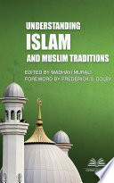 Understanding Islam and Muslim traditions : an introduction to the religious practices, celebrations, festivals, observances, beliefs, folklore, customs, and calendar system of the world's Muslim communities, including an overview of Islamic history and geography /
