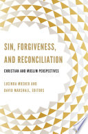 Sin, forgiveness, and reconciliation : Christian and Muslim perspectives : a record of the Thirteenth Building Bridges Seminar hosted by Georgetown University Washington, District of Columbia & Warrenton, Virginia April 27-30, 2014 /