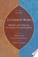 A common word : Muslims and Christians on loving God and neighbor /