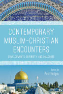 Contemporary Muslim-Christian encounters : developments, diversity, and dialogues /