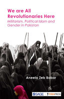 We are all revolutionaries here : militarism, political islam and gender in pakistan /