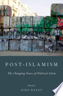 Post-Islamism : the changing faces of political Islam /