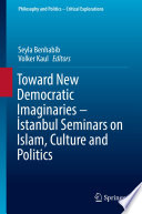 Toward new democratic imaginaries - İstanbul Seminars on Islam, Culture and Politics /