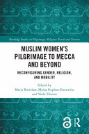 Muslim women's pilgrimage to Mecca and beyond : reconfiguring gender, religion, and mobility /